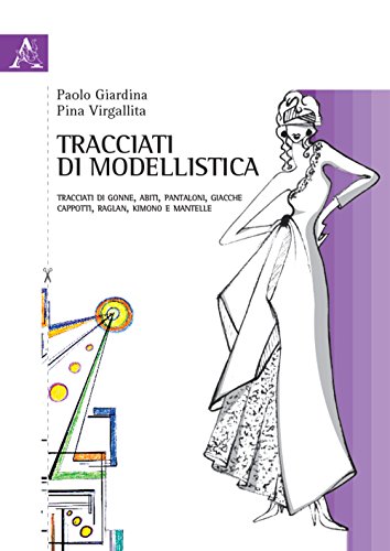 Tracciati di modellistica. Tracciati di gonne, abiti, pantaloni, giacche, cappotti, raglan, kimono e mantelle