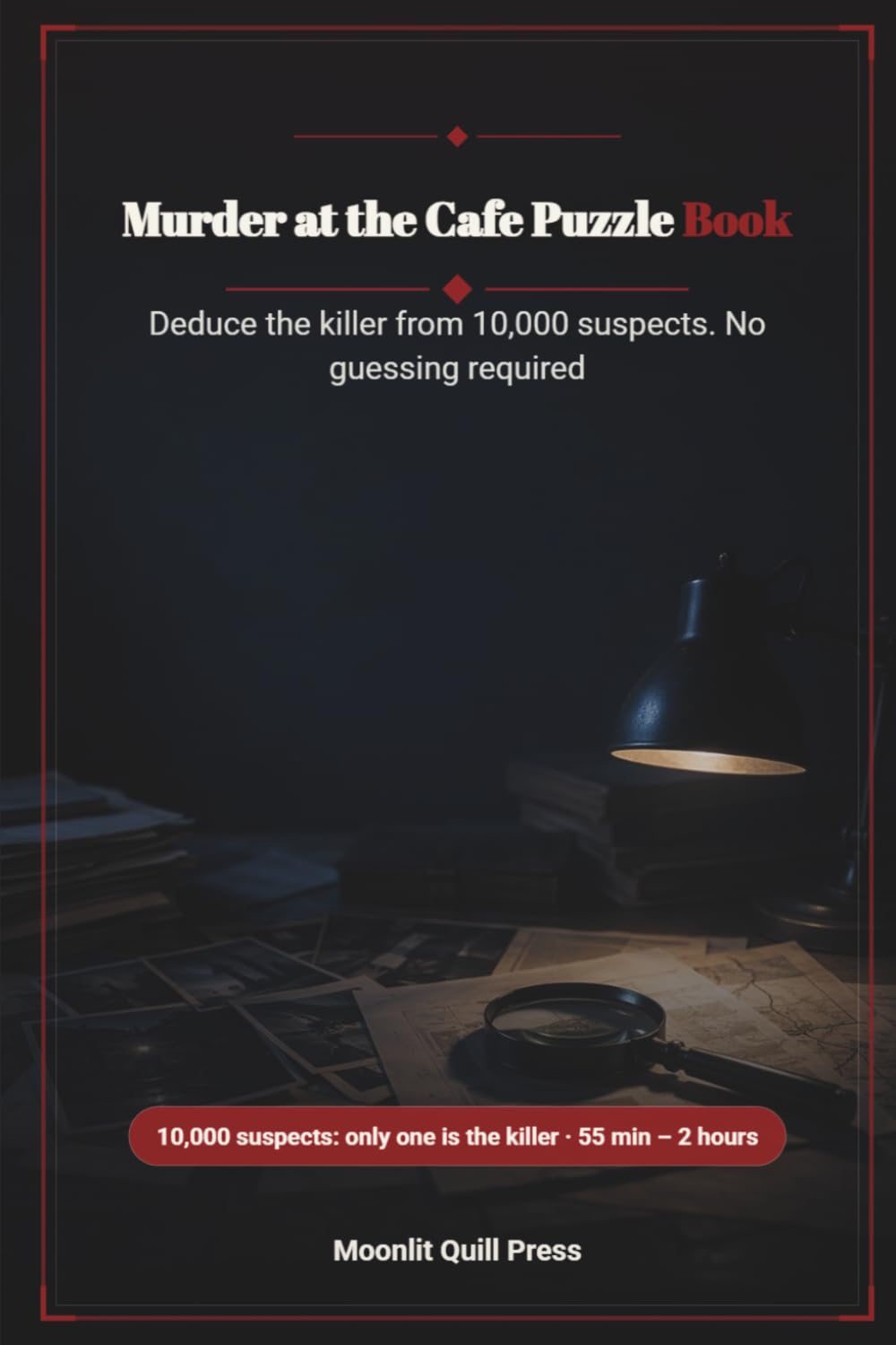 Murder At The Cafe Puzzle Book: Deduce the killer from 10,000 suspects. No guessing required