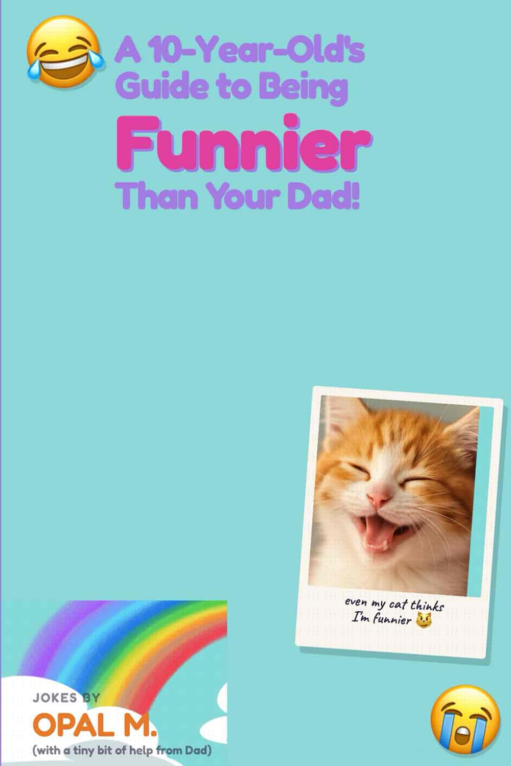 A 10-Year-Old’s Guide to Being Funnier Than Your Dad: The Ultimate Father & Daughter Joke Book for Kids