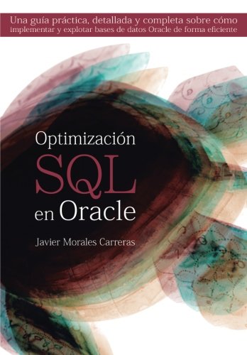 Optimización SQL en Oracle: Una guía práctica, detallada y completa sobre cómo implementar y exp Optimización SQL en Oracle: Una guía práctica, detallada y completa sobre cómo implementar y exp