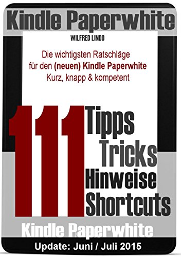 Kindle Paperwhite: 111 Tipps, Tricks, Hinweise und Shortcuts: Die wichtigsten RatschlÃ¤ge fÃ¼r den neuen und alten Kindle Paperwhite (German Edition)