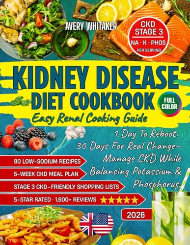Kidney Disease Diet Cookbook for Beginners: Easy Renal Cooking Guide with 80 Low-Sodium Recipes and a 5-Week Meal Plan to Help Manage CKD, Balance Potassium &amp; Phosphorus, Plus Shopping Lists