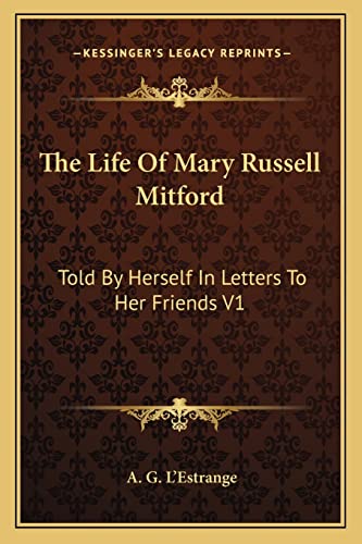 The Life Of Mary Russell Mitford: Told By Herself In Letters To Her Friends V1