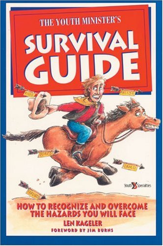 The Youth Minister's Survival Guide: How to Recognize and Overcome the Hazards you will Face