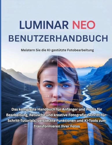 Luminar Neo Benutzerhandbuch: Das komplette Handbuch für Anfänger und Profis für Bearbeitung, Retusche und kreative Fotografie: ... und KI-Tools zum Transformieren Ihrer Fotos