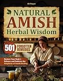NATURAL AMISH HERBAL WISDOM: 501 Forgotten Remedies to Restore Your Body's Balance and Embrace the Simplicity of Amish Healing