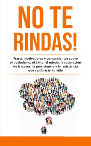 No te rindas!: Frases motivadoras y pensamientos sobre el optimismo, el éxito, el miedo, la supe...