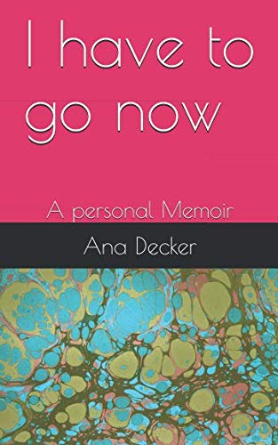 I have to go now: A personal Memoir