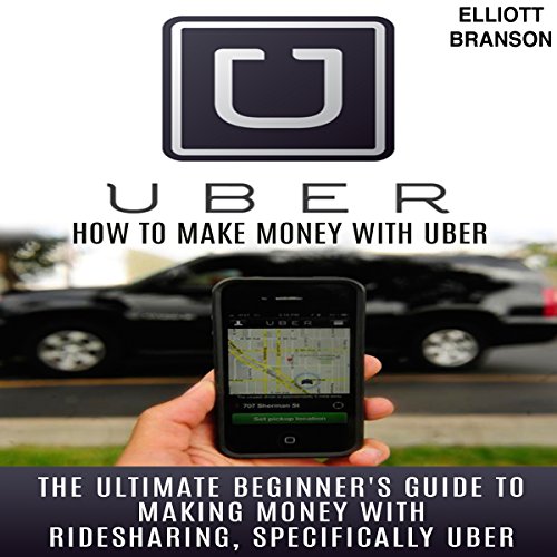 Uber How to Make Money with Uber The Ultimate Beginner's Guide to Making Money