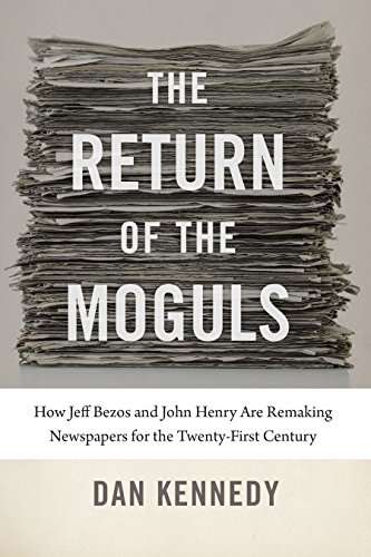 Télécharger The Return of the Moguls: How Jeff Bezos and John Henry Are Remaking Newspapers for the Twenty-First PDF Ebook En Ligne