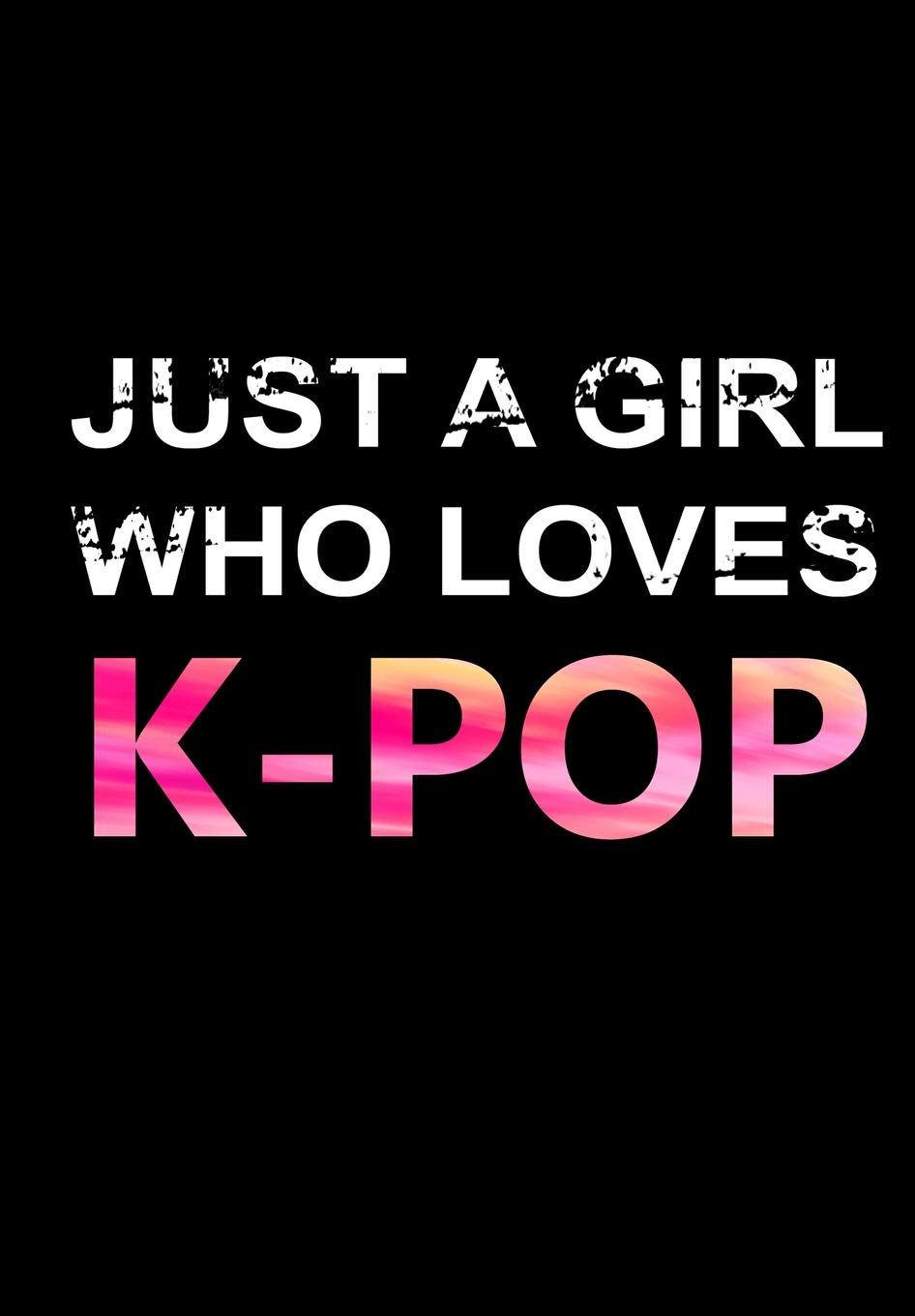 Just A Girl Who Loves K-POP: Lined Notebook, Writing Journal, Kpop Gifts, Blank Lined Journals
