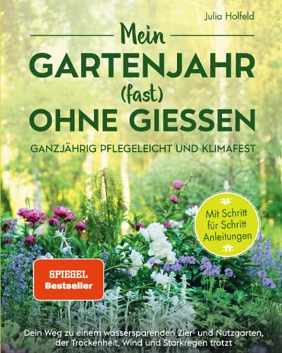 Mein Gartenjahr (fast) ohne Gießen - Ganzjährig pflegeleicht und...