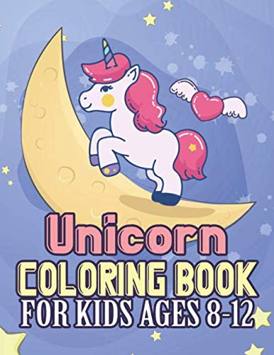 Unicorn Coloring Book for Kids Ages 8-12: Unicorns Coloring Pages with Fun and Creative