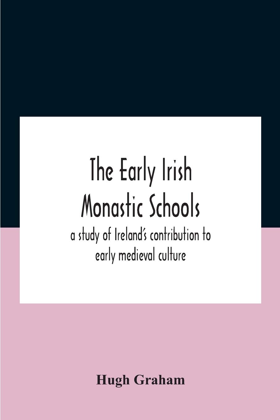 The early Irish monastic schools: a study of Ireland's contribution to early medieval culture
