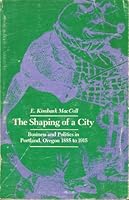 The shaping of a city: Business and politics in Portland, Oregon, 1885-1915 B0006CP2A0 Book Cover