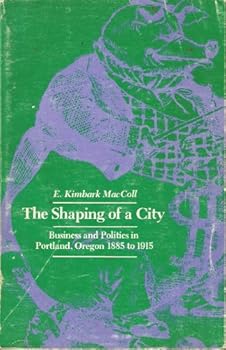 Paperback The shaping of a city: Business and politics in Portland, Oregon, 1885-1915 Book