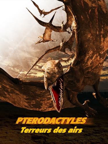 Ptérodactyles: Terreurs des airs