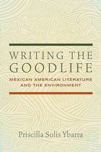 Writing the Goodlife: Mexican American Literature and the Environment