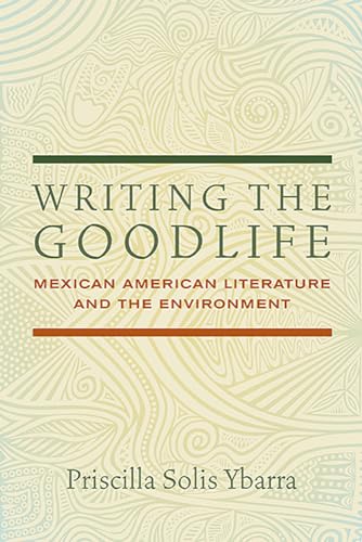 Writing the Goodlife: Mexican American Literature and the Environment