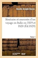 Itina(c)Raire Et Souvenirs Voyage En Italie 1819-20 Tome 1 2013529260 Book Cover