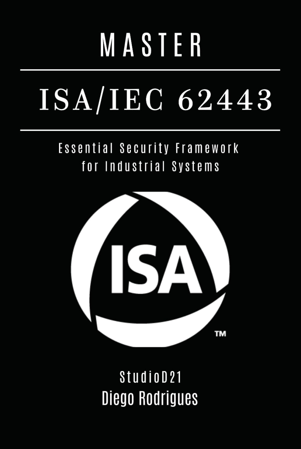 MASTER ISA/IEC 62443: Essential Security Framework for Industrial Systems (KALI LINUX & Frameworks USA)