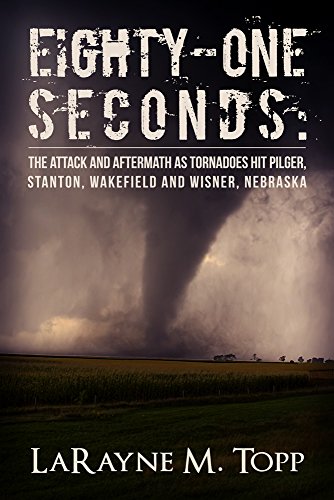 Eighty-one Seconds: The Attack and Aftermath as Tornadoes Hit Pilger, Stanton, Wakefield and Wisner, Nebraska