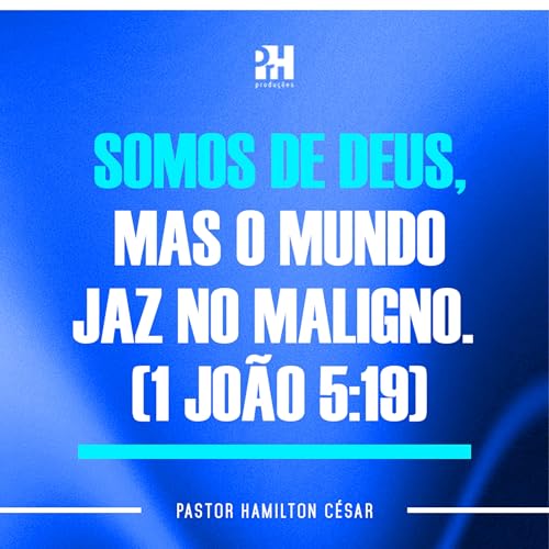MENSAGEM - SOMOS DE DEUS, MAS O MUNDO JAZ NO MALIGNO
