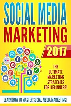Paperback Social Media Marketing 2017: The Ultimate Marketing Strategies for Beginners Book