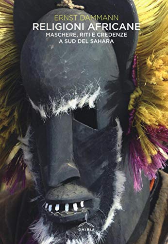 Religioni africane. Maschere, riti e credenze a sud del Sahar