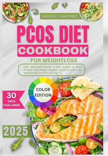PCOS DIET COOKBOOK FOR WEIGHT LOSS 2025: Fully Illustrated Healthy & Easy Recipes To Boost Fertility Lose weight, Regulate Hormones with A 30-Day Meal Plan For PCOS success