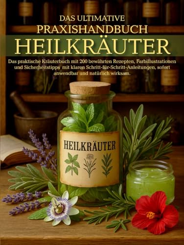 Das ultimative Praxishandbuch der Heilkräuter: 200 bewährte Rezepte, Farbillustrationen, wissenschaftlich