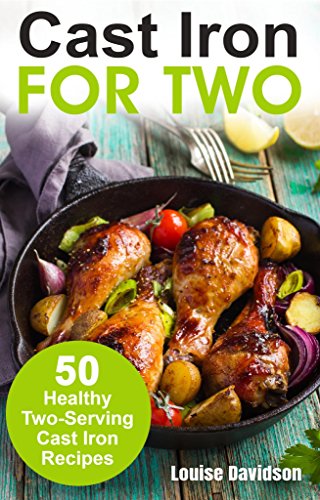 Cast Iron for Two: 50 Healthy Two-Serving Cast Iron Recipes (Cooking Two Ways) (English Edition) Cast Iron for Two: 50 Healthy Two-Serving Cast Iron Recipes (Cooking Two Ways) (English Edition)
