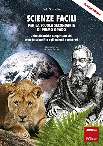  Scienze facili per la scuola secondaria di primo grado. Classe prima. Unità didattiche semplificate dal metodo scientifico agli animali vertebrati