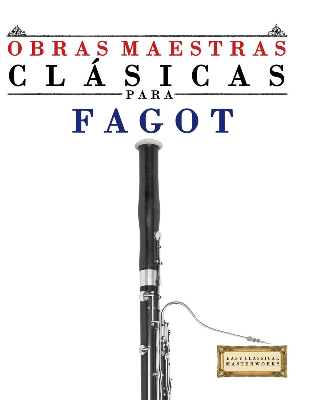 Obras Maestras Clásicas para Fagot: Piezas fáciles de Bach, Beethoven, Brahms, Handel, Haydn, Mozart, Schubert, Tchaikovsky, Vivaldi y Wagner