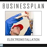 Businessplan Vorlage - Existenzgründung Elektroinstallation Start-Up professionell und erfolgreich mit Checkliste, Muster inkl. Beispiel