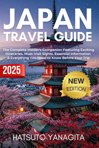 Japan Travel Guide 2025: The Complete Insider's Companion Featuring Exciting Itineraries, Must-Visit Sights, Essential Information & Everything You Need to Know Before Your Trip