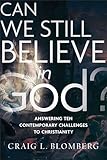 Can We Still Believe in God?: Answering Ten Contemporary Challenges to Christianity