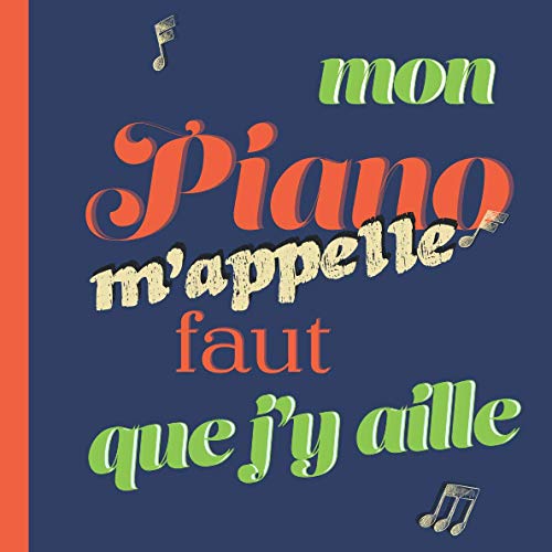 Mon piano m'appelle faut que j'y aille: cahier à musique idéal pour noter vos partitions de piano / format carré de 20,9 cm X 20,9 cm/ cadeau pour les passionnés de piano (French Edition)