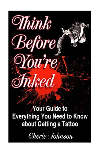Think Before You'Re Inked: Your Guide To Everything You Need To Know About Getting A Tattoo