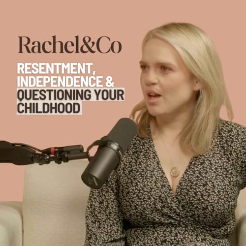 Resentment, Independence & Questioning Your Childhood