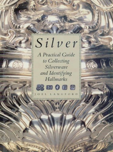 Silver: A Practical Guide to Collecting Silverware and Identifyin...