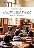  Una vita nella scuola. Tra amenità e castronerie varie di studenti, professori e genitori