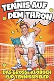 Tennis auf dem Thron - Das große Klobuch für Tennisspieler. Das witzige Geschenkbuch voller Tennisausreden, Rätsel & Fun Facts – das perfekte Geschenk für alle Tennisliebhaber