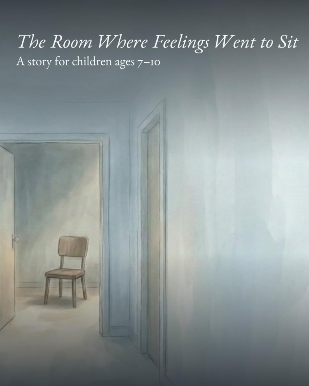 The Room Where Feelings Went to Sit: A gentle story for children ages 7–10 about feelings, patience, and finding space to be