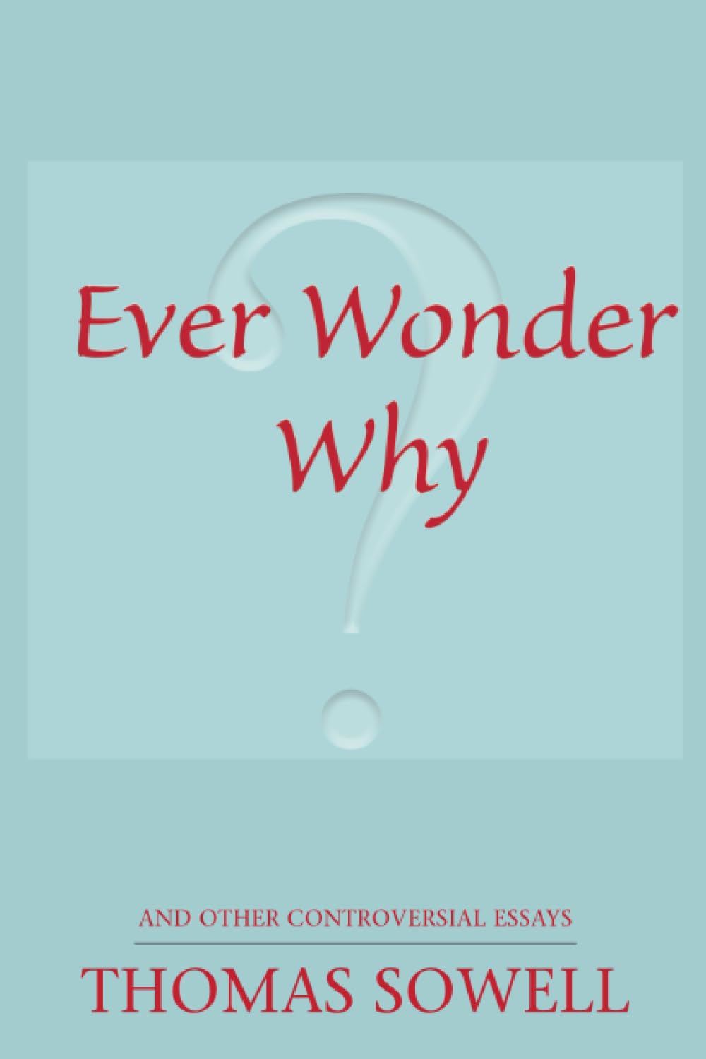 Ever Wonder Why?: And Other Controversial Essays (Hoover Institution Press Publication)