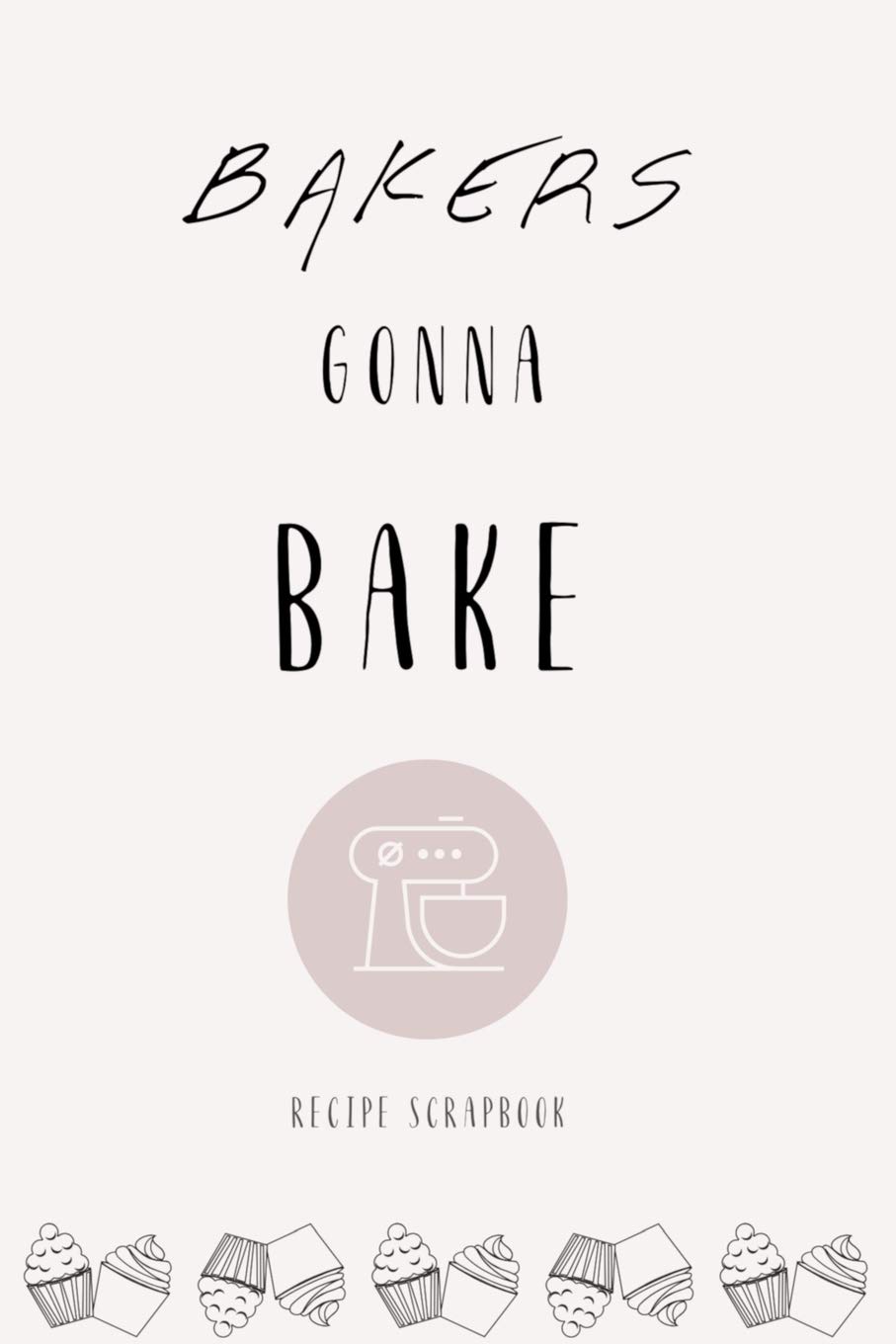 Bakers Gonna Bake Recipe Scrapbook in Cream: Own Cooking and Baking Recipe Book To Write In