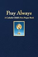 Pray Always: A Catholic Child's First Prayer Book 1618906801 Book Cover