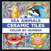 Ceramic Tiles Sea Animals Color By Number: Sea Creatures Coloring Book for Adults Relaxation and Stress Relief B0CMNZNSYF Book Cover