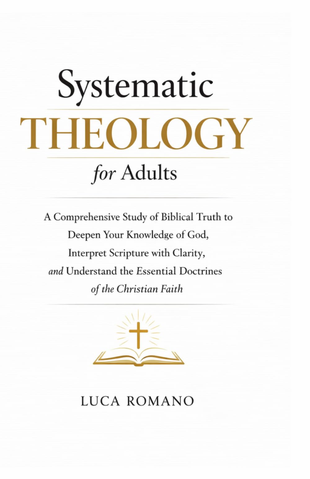 Systematic Theology for Adults: A Comprehensive Study of Biblical Truth to Deepen Your Knowledge of God, Interpret Scripture with Clarity, and ... Faith (The Systematic Theology Library)