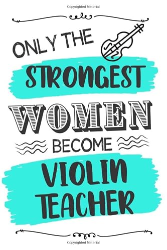 Only the Strongest Women Become Violin Teacher: Violin Teacher Recognition Notebook, Appreciation Gift For Women